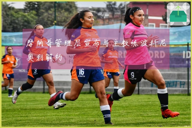 摩纳哥管理层宣布与主教练波科尼奥利解约