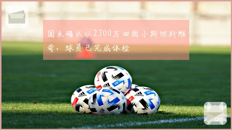 国米确认以2300万回购小斯坦科维奇,球员已完成体检